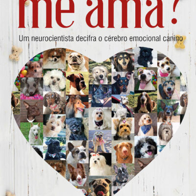 Será Que Ele Me Ama? Um Neurocientista Decifra O Cérebro Emocional Canino