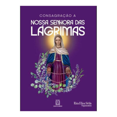 Consagração A Nossa Senhora Das Lágrimas