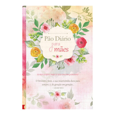 Pão Diário Para Mães: 55 Reflexões Para Seu Encorajamento