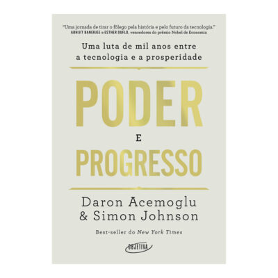 Poder E Progresso: Uma Luta De Mil Anos Entre A Tecnologia E A Prosperidade