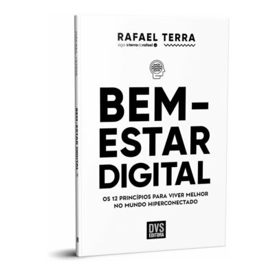 Bem-Estar Digital: Os 12 Princípios Para Viver Melhor No Mundo Hiperconectado Bem-Estar Digital: Os 12 Princípios Para Viver Melhor No Mundo Hiperconectado