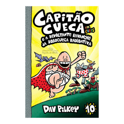 Capitão Cueca Vol 10  - e A Revoltante Revanche Da Robocueca Radioativa