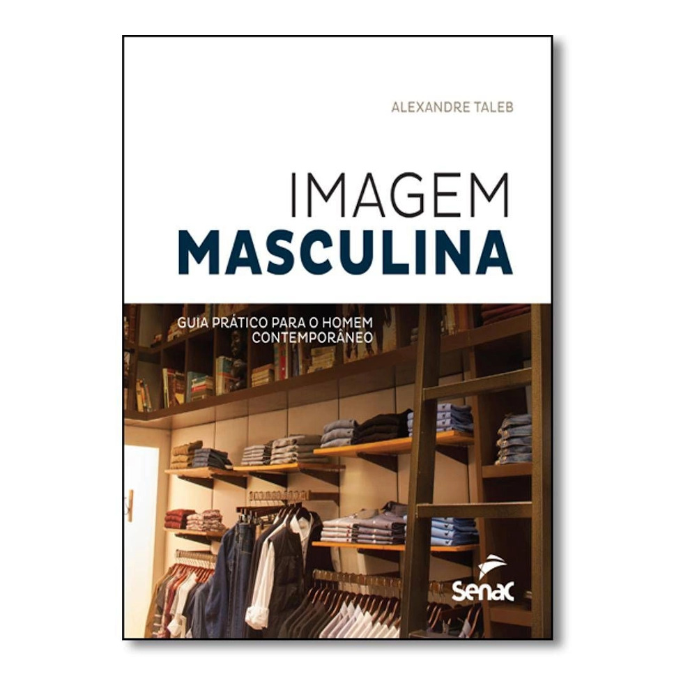 Imagem Masculina: Guia Prático Para O Homem Contemporâneo Imagem Masculina: Guia Prático Para O Homem Contemporâneo