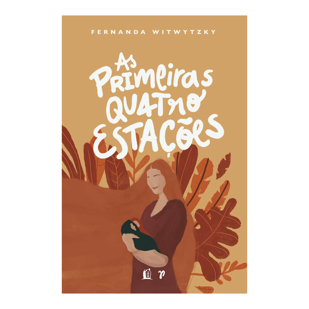 As Primeiras Quatro Estações: Vivendo A Maternidade As Primeiras Quatro Estações: Vivendo A Maternidade