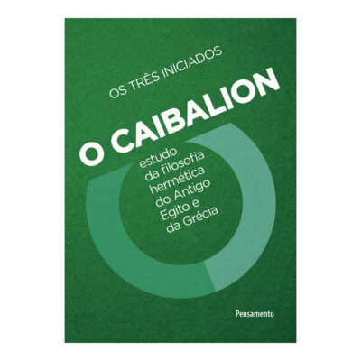 O Caibalion: Estudo Da Filosofia Hermética Do Antigo Egito E Da Grécia O Caibalion: Estudo Da Filosofia Hermética Do Antigo Egito E Da Grécia