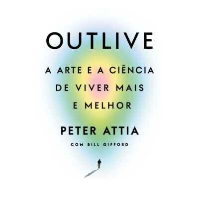 Outlive: A Arte E A Ciência De Viver Mais E Melhor