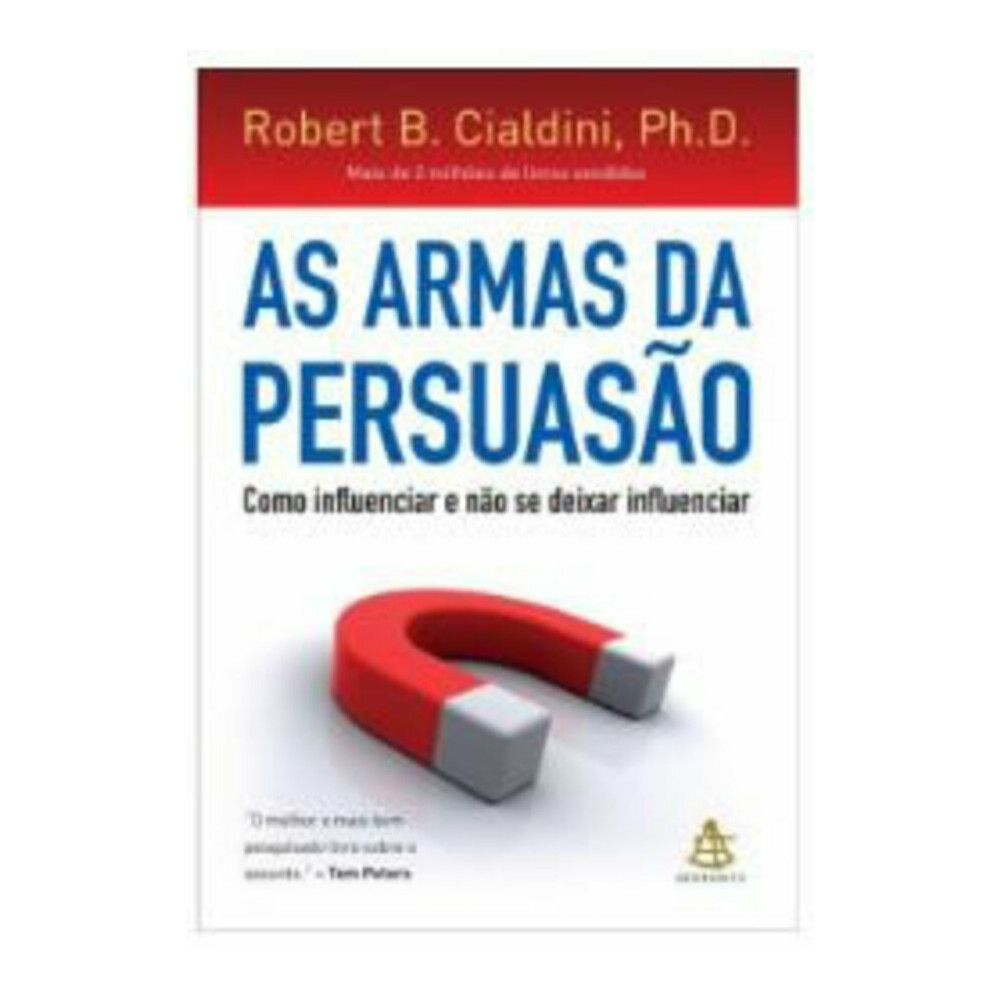 As Armas Da Persuasão - Como Influenciar E Não Se Deixar Influenciar As Armas Da Persuasão - Como Influenciar E Não Se Deixar Influenciar