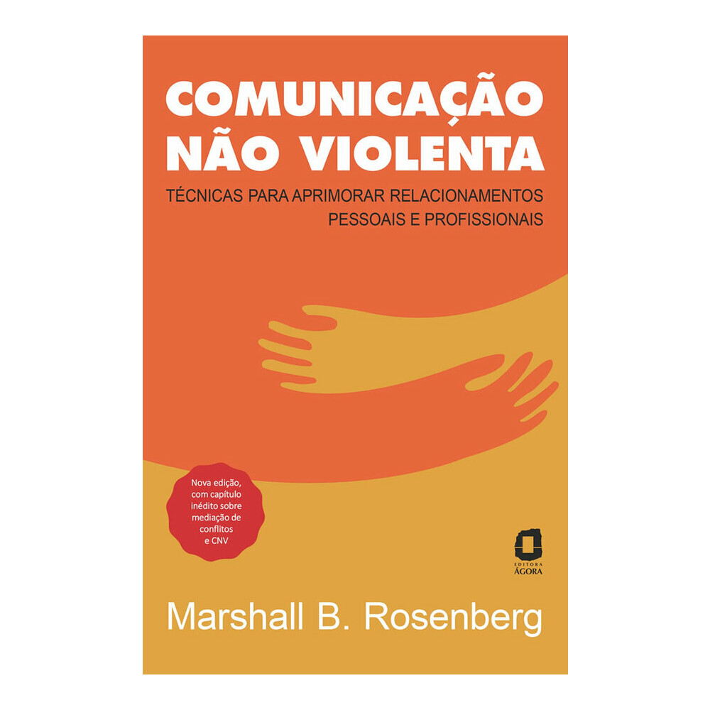 Comunicação Não Violenta - Nova Edição - Técnicas Para Aprimorar Relacionamentos Pessoais E Profissi Comunicação Não Violenta - Nova Edição - Técnicas Para Aprimorar Relacionamentos Pessoais E Profissi
