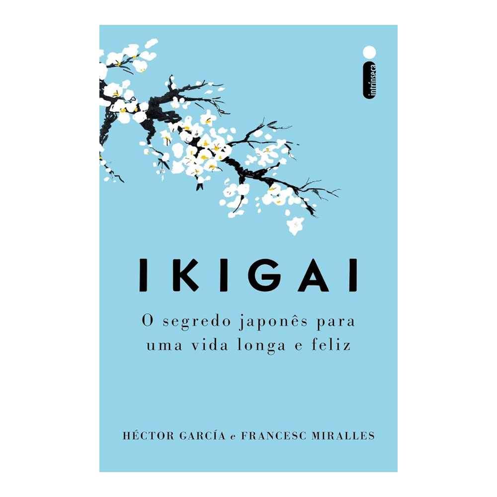 Ikigai - Os Segredos Dos Japoneses Para Uma Vida Longa E Feliz Ikigai - Os Segredos Dos Japoneses Para Uma Vida Longa E Feliz