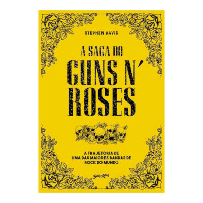 A Saga Do Guns N' Roses: A Trajetória De Uma Das Maiores Bandas De Rock Do Mundo
