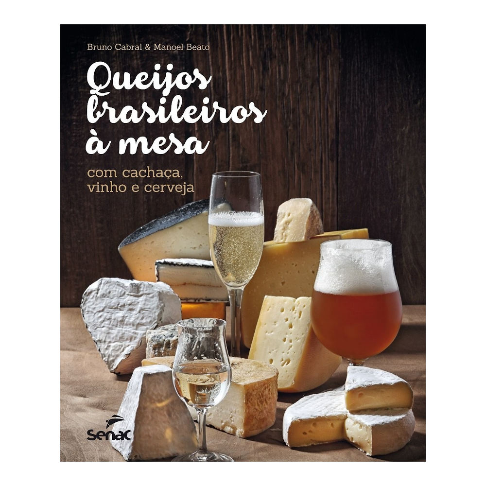Queijos Brasileiros À Mesa - Com Cachaça, Vinho E Cerveja Queijos Brasileiros À Mesa - Com Cachaça, Vinho E Cerveja