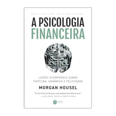 A Psicologia Financeira: Lições Atemporais Sobre Fortuna, Ganância E Felicidade