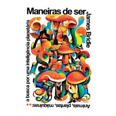 Maneiras De Ser: Animais, Plantas, Máquinas: A Busca Por Uma Inteligência Planetária